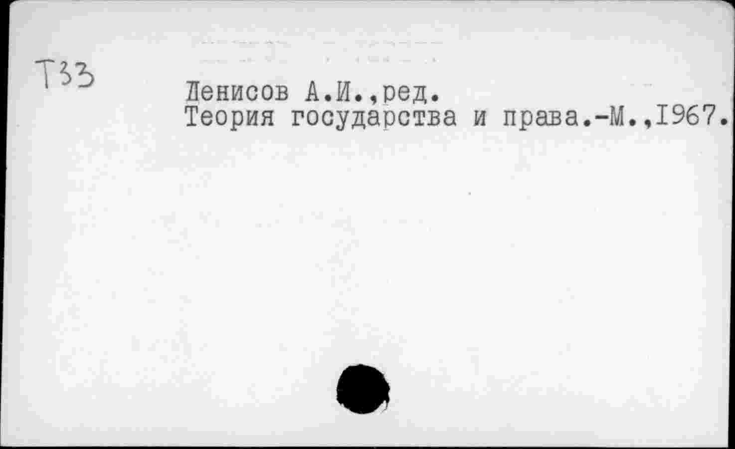 ﻿Денисов А.И.,ред.
Теория государства и права.